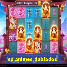 xp animes dublados