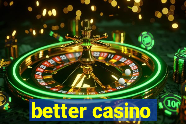 better casino