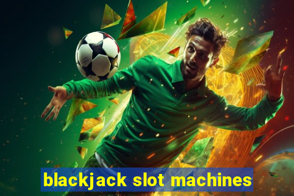 blackjack slot machines