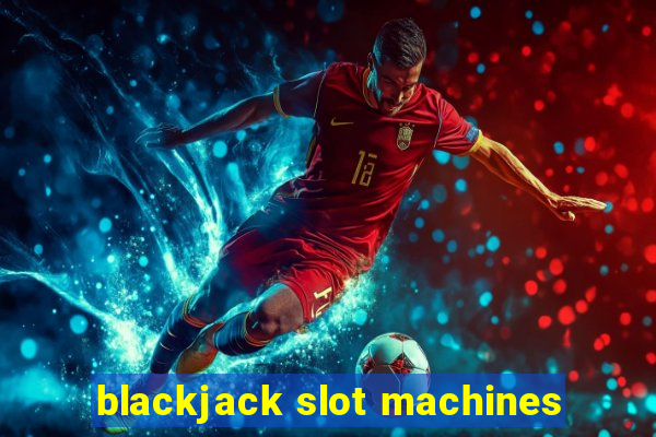 blackjack slot machines