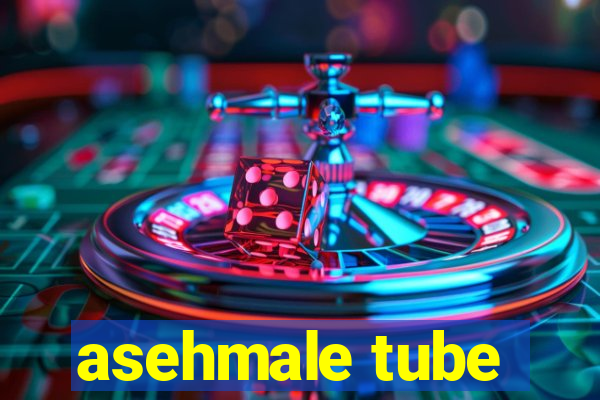 asehmale tube