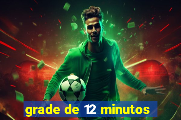 grade de 12 minutos