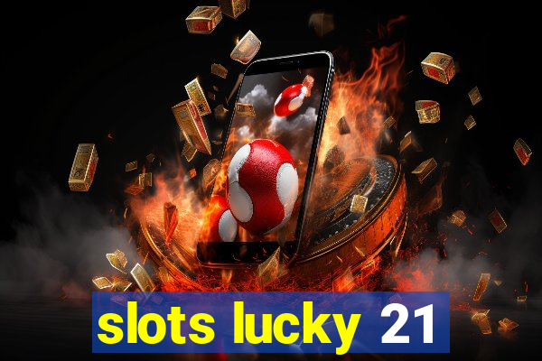 slots lucky 21