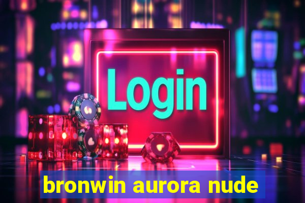 bronwin aurora nude