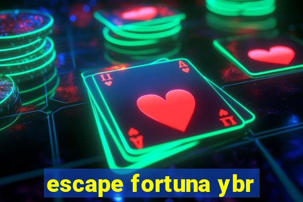 escape fortuna ybr