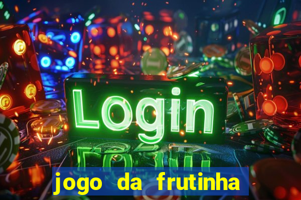 jogo da frutinha que d谩 dinheiro