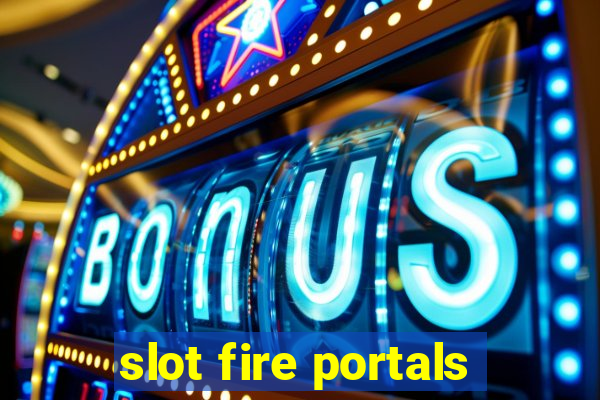 slot fire portals