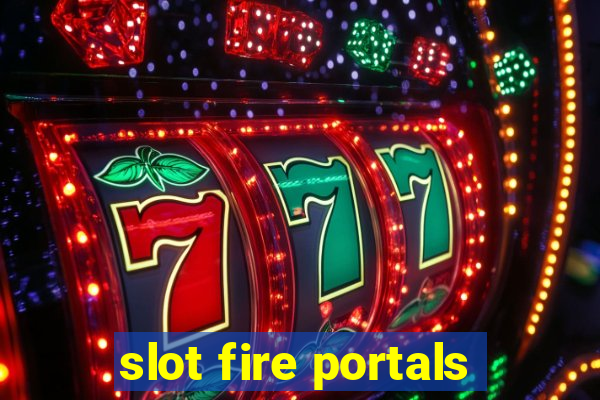 slot fire portals