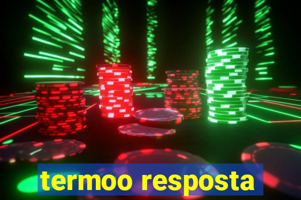 termoo resposta