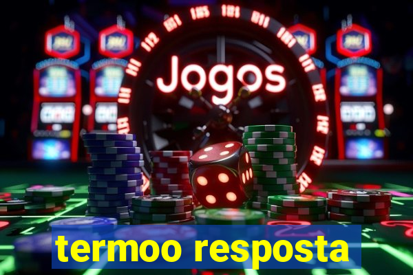 termoo resposta