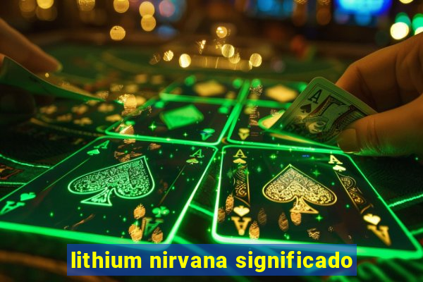 lithium nirvana significado