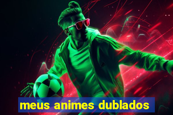 meus animes dublados