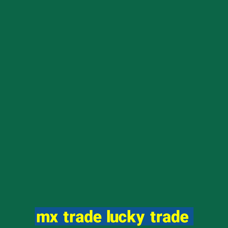 mx trade lucky trade