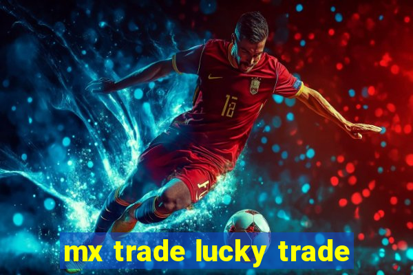 mx trade lucky trade