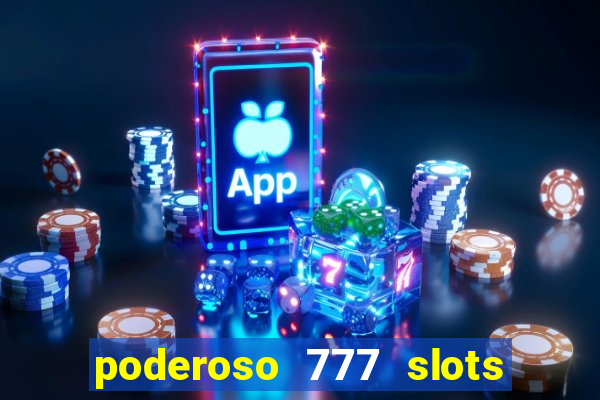 poderoso 777 slots paga mesmo