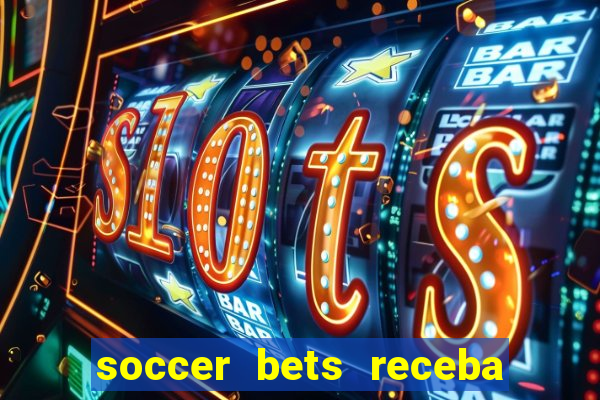 soccer bets receba seu dinheiro