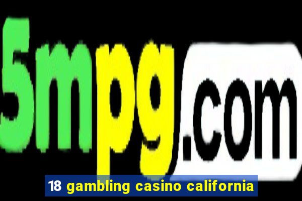 18 gambling casino california