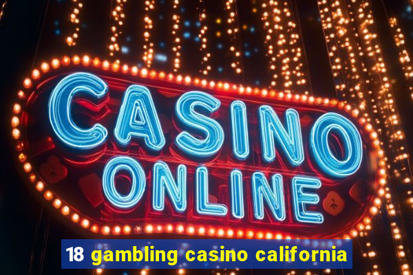 18 gambling casino california