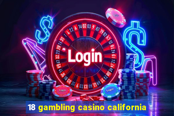 18 gambling casino california