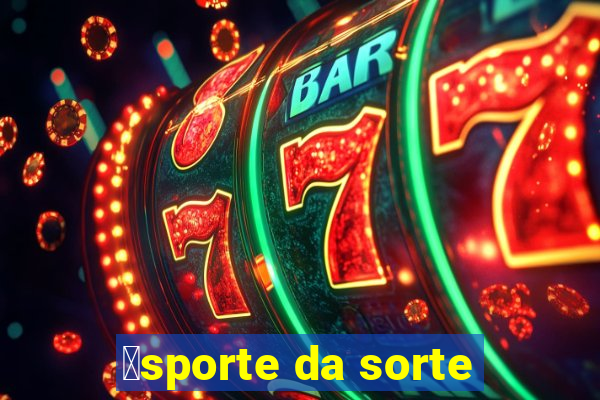 茅sporte da sorte