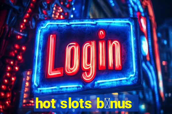 hot slots b么nus