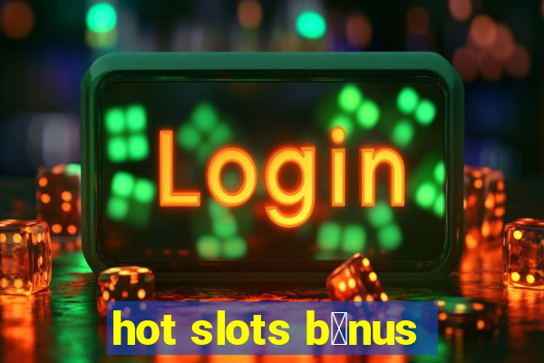 hot slots b么nus