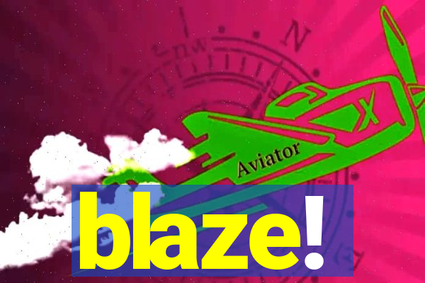 blaze!