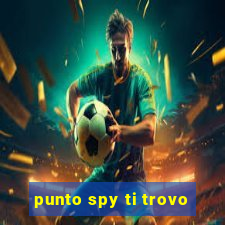 punto spy ti trovo