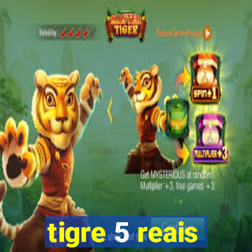 tigre 5 reais