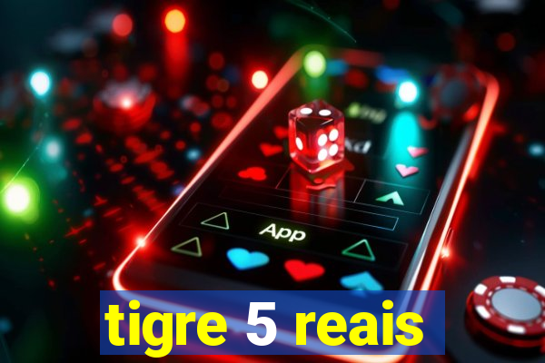 tigre 5 reais