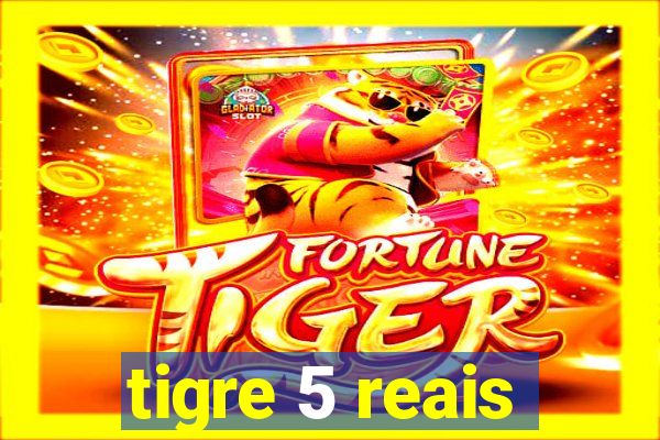 tigre 5 reais