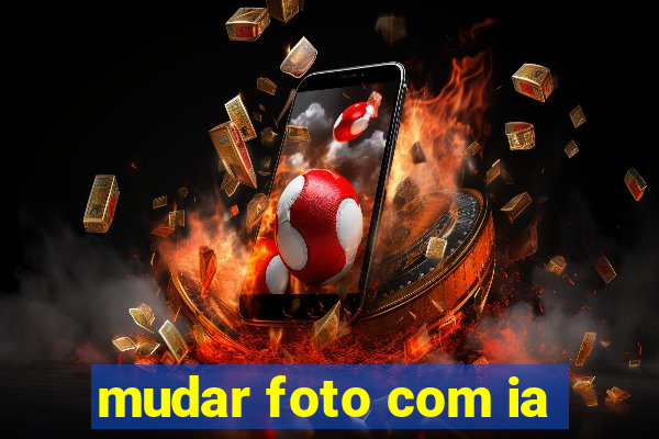 mudar foto com ia