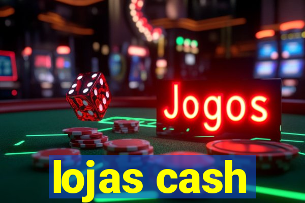 lojas cash