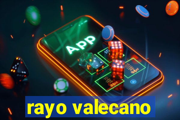 rayo valecano