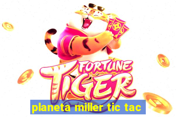 planeta miller tic tac