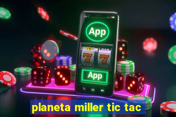 planeta miller tic tac