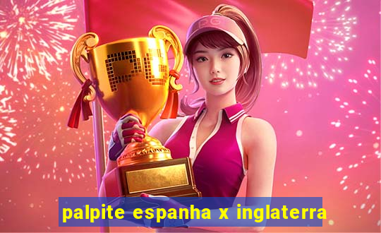 palpite espanha x inglaterra