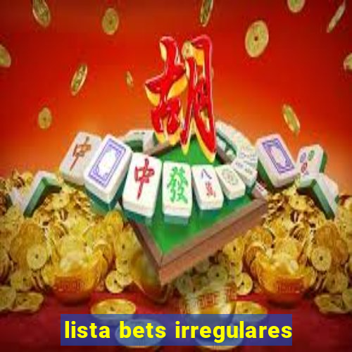 lista bets irregulares