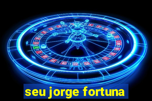 seu jorge fortuna