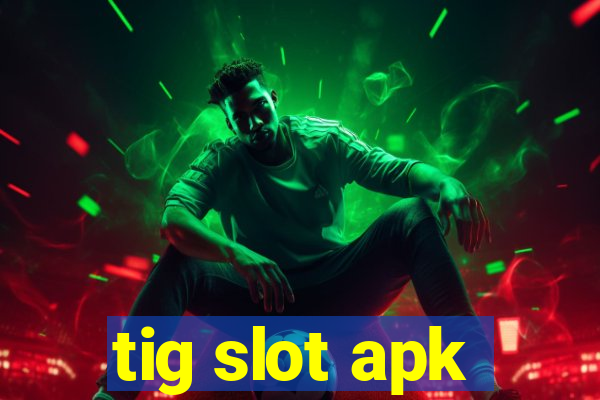 tig slot apk