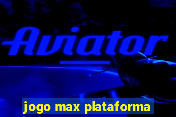 jogo max plataforma