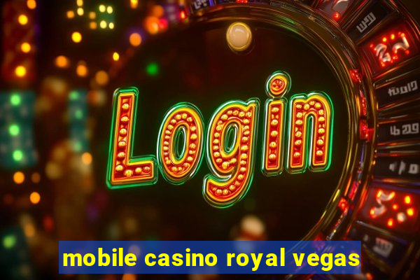 mobile casino royal vegas