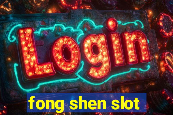 fong shen slot