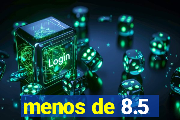 menos de 8.5