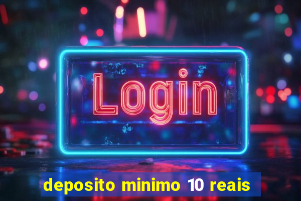 deposito minimo 10 reais