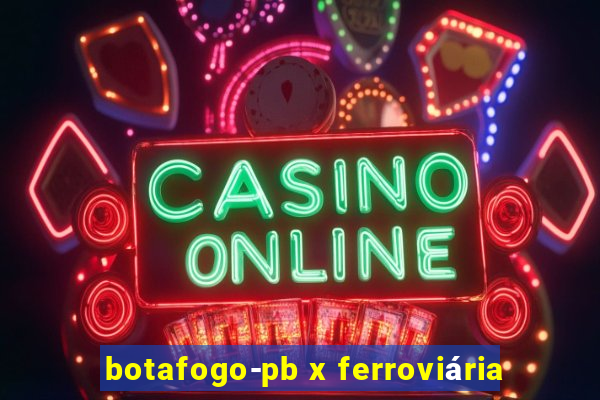 botafogo-pb x ferroviária