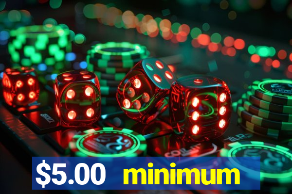 $5.00 minimum deposit casino