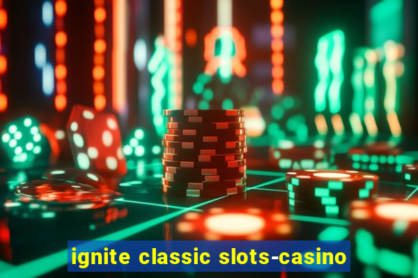 ignite classic slots-casino