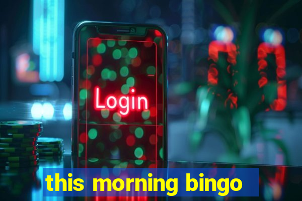 this morning bingo