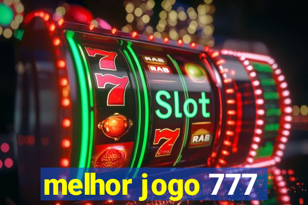 melhor jogo 777